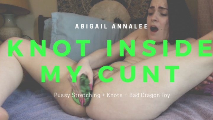 Abigail Annalee Knot Inside My Pussy Bad Dragon
