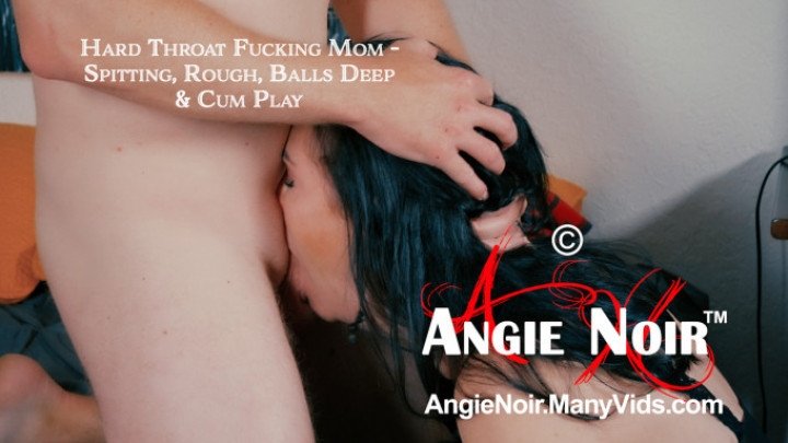 Angie Noir Hard Throat Fucking Mom Spitting Rough