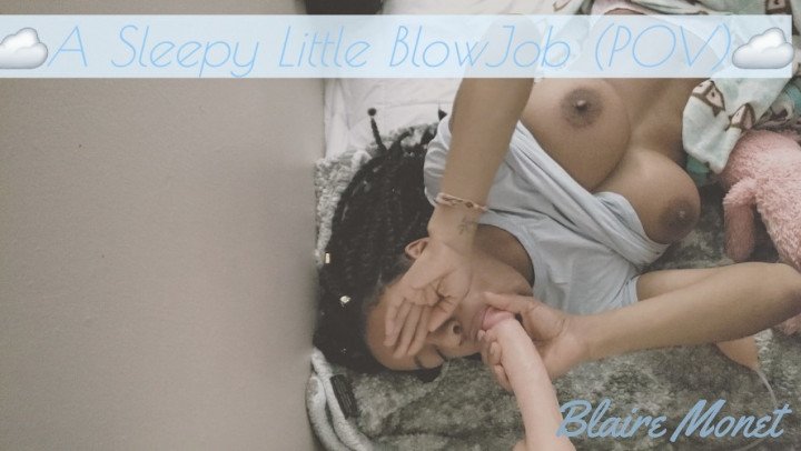 Blaire Monet A Sleepy Little Blowjob Pov
